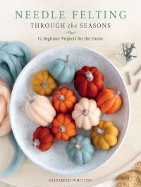 Book Cover for Needle Felting Through the Seasons by Elizabeth Whitton