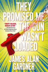 Book Cover for They Promised Me the Gun Wasn't Loaded by James Alan Gardner