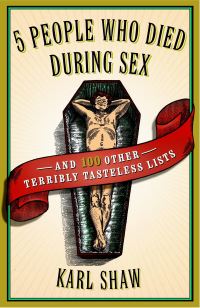 Book Cover for 5 People Who Died During Sex & 100 Other Terribly Tasteless Lists by Karl Shaw