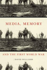 Book Cover for Media, Memory, and the First World War by David Williams