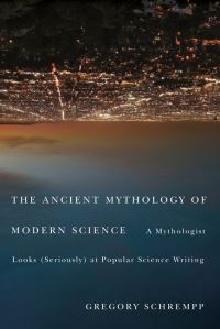 Book Cover for The Ancient Mythology of Modern Science by Gregory Allen Schrempp
