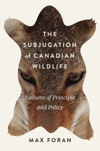 Book Cover for The Subjugation of Canadian Wildlife by Maxwell Foran