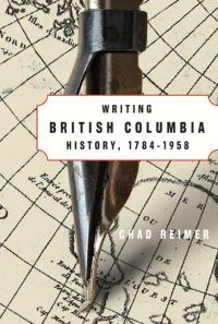 Book Cover for Writing British Columbia History, 1784-1958 by Chad Reimer