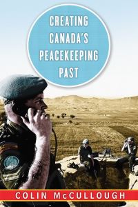 Book Cover for Creating Canada's Peacekeeping Past by Colin McCullough