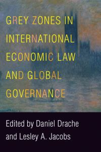 Book Cover for Grey Zones in International Economic Law and Global Governance by Daniel Drache, Lesley A Jacobs