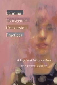 Book Cover for Banning Transgender Conversion Practices by Florence Ashley