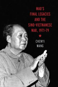 Book Cover for Mao's Final Legacies and the Sino-Vietnamese War, 1971-79 by Chenyi Wang