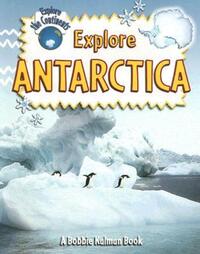 Book Cover for Explore Antarctica by Bobbie Kalman, Rebecca Sjonger