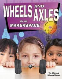 Book Cover for Wheels and Axles in My Makerspace by Tim Miller, Rebecca Sjonger