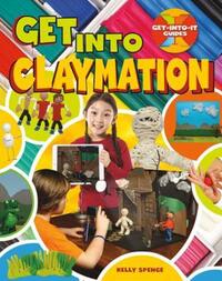 Book Cover for Get Into Claymation by Kelly Spence