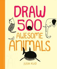 Book Cover for Draw 500 Awesome Animals by Julia Kuo
