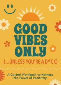 Book Cover for Good Vibes Only (...Unless You're a D*ck) by Editors of Chartwell Books