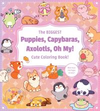 Book Cover for The Biggest Puppies, Capybaras, Axolotls, Oh My! Cute Coloring Book! by Editors of Chartwell Books