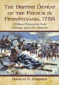 Book Cover for The British Defeat of the French in Pennsylvania, 1758 by Douglas Cubbison