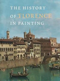 Book Cover for The History of Florence in Painting by Antonella Fenech Kroke, Cyril Gerbron, Stefano Calonaci, Neville Rowley