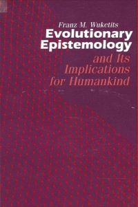 Book Cover for Evolutionary Epistemology and Its Implications for Humankind by Franz M Wuketits