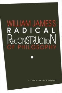 Book Cover for William James's Radical Reconstruction of Philosophy by Charlene Haddock Seigfried