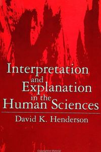 Book Cover for Interpretation and Explanation in the Human Sciences by David K Henderson