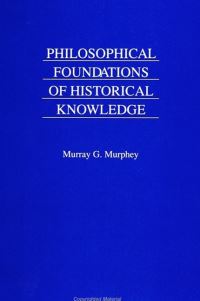 Book Cover for Philosophical Foundations of Historical Knowledge by Murray G Murphey