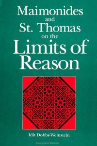 Book Cover for Maimonides and St. Thomas on the Limits of Reason by Idit DobbsWeinstein