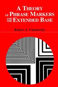 Book Cover for A Theory of Phrase Markers and the Extended Base by Robert Chametzky