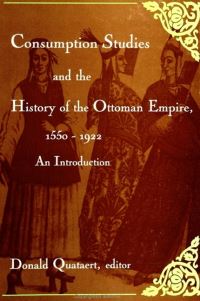 Book Cover for Consumption Studies and the History of the Ottoman Empire, 1550-1922 by Donald Quataert