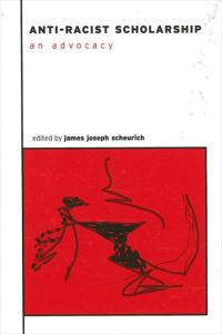 Book Cover for Anti-Racist Scholarship by James Joseph Scheurich