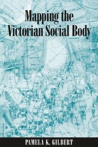 Book Cover for Mapping the Victorian Social Body by Pamela K Gilbert