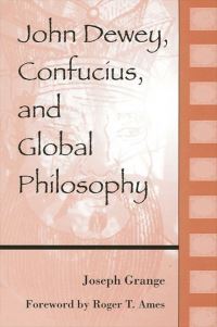 Book Cover for John Dewey, Confucius, and Global Philosophy by Joseph Grange