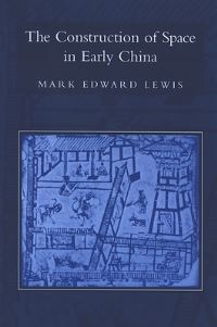Book Cover for The Construction of Space in Early China by Mark Edward Lewis