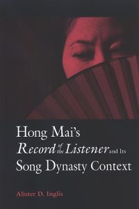 Book Cover for Hong Mai's Record of the Listener and Its Song Dynasty Context by Alister David Inglis