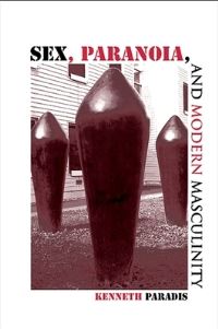 Book Cover for Sex, Paranoia, and Modern Masculinity by Kenneth Paradis