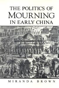 Book Cover for The Politics of Mourning in Early China by Miranda Brown