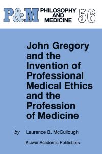 Book Cover for John Gregory and the Invention of Professional Medical Ethics and Profession of Medicine by Laurence B McCullough
