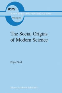 Book Cover for The Social Origins of Modern Science by Edgar Zilsel, Diederick Raven, Wolfgang Krohn, Robert S Cohen