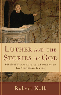 Book Cover for Luther and the Stories of God – Biblical Narratives as a Foundation for Christian Living by Robert Kolb