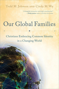 Book Cover for Our Global Families – Christians Embracing Common Identity in a Changing World by Todd M Johnson, Cindy M Wu