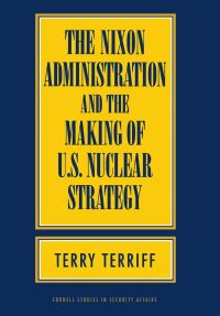 Book Cover for The Nixon Administration and the Making of U.S. Nuclear Strategy by Terry Terriff