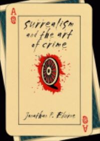 Book Cover for Surrealism and the Art of Crime by Jonathan P Eburne