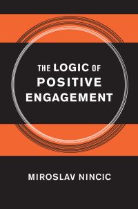 Book Cover for The Logic of Positive Engagement by Miroslav Nincic
