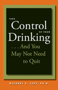 Book Cover for Take Control of Your Drinking...And You May Not Need to Quit by Michael S Levy