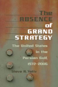 Book Cover for The Absence of Grand Strategy by Steven A Yetiv