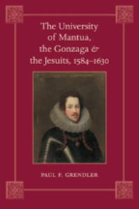 Book Cover for The University of Mantua, the Gonzaga & The Jesuits, 1584-1630 by Paul F Grendler