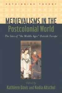 Book Cover for Medievalisms in the Postcolonial World by Kathleen Davis, Nadia Altschul