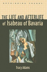 Book Cover for The Life and Afterlife of Isabeau of Bavaria by Tracy Adams