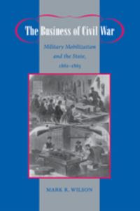 Book Cover for The Business of Civil War by Mark Wilson
