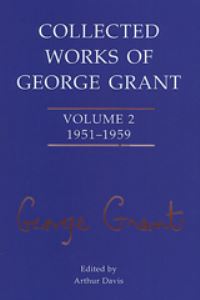 Book Cover for Collected Works of George Grant by George Parkin Grant, Arthur Davis, Peter C Emberley