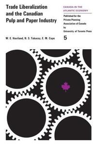 Book Cover for Trade Liberalization and the Canadian Pulp and Paper Industry by William Haviland, NS Takacsy, Edward Cape