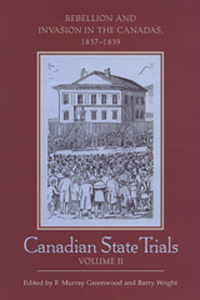Book Cover for Canadian State Trials. Vol. 2 Rebellion and Invasion in the Canadas, 1837-1839 by F Murray Greenwood, Barry Wright, Osgoode Society for Canadian Legal History