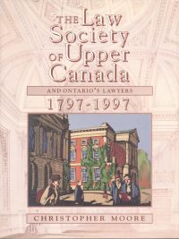 Book Cover for The Law Society of Upper Canada and Ontario's Lawyers, 1797-1997 by Christopher Moore